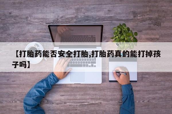 米非米索网上购买【打胎药能否安全打胎,打胎药真的能打掉孩子吗】