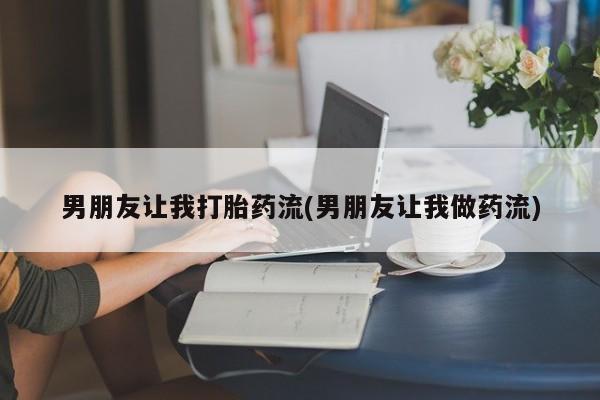 米非米索网上购买男朋友让我打胎药流(男朋友让我做药流)
