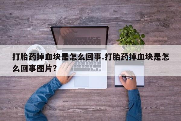 米非米索网上购买打胎药掉血块是怎么回事.打胎药掉血块是怎么回事图片？