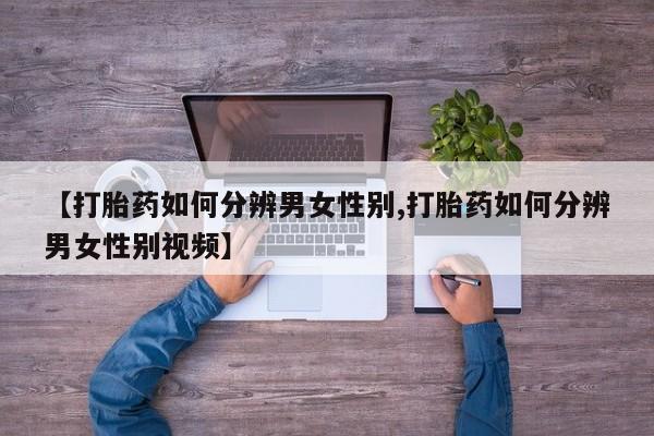 米非米索网上购买【打胎药如何分辨男女性别,打胎药如何分辨男女性别视频】