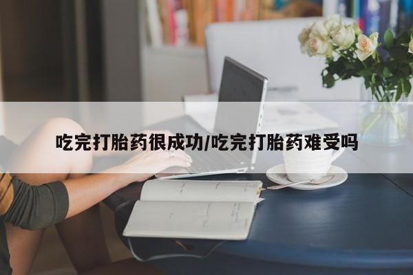 米非米索网上购买吃完打胎药很成功/吃完打胎药难受吗