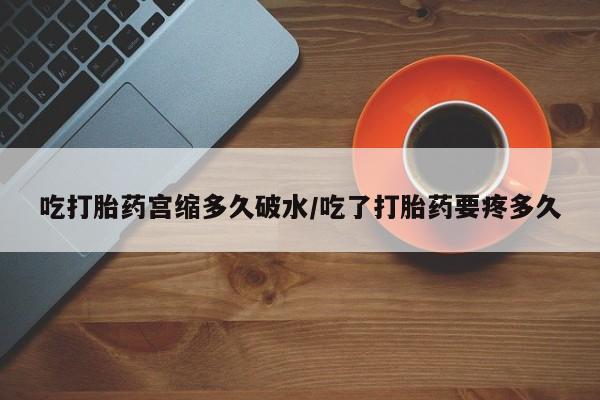 米非米索网上购买吃打胎药宫缩多久破水/吃了打胎药要疼多久