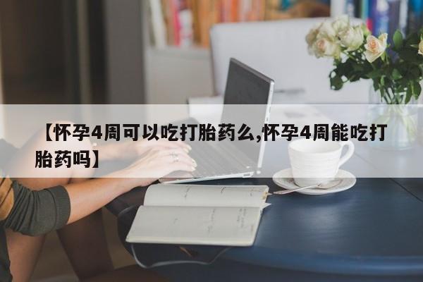 米非米索网上购买【怀孕4周可以吃打胎药么,怀孕4周能吃打胎药吗】